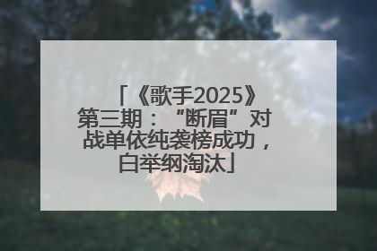 《歌手2025》第三期：“断眉”对战单依纯袭榜成功，白举纲淘汰