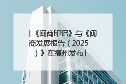 《闽商印记》与《闽商发展报告（2025）》在福州发布