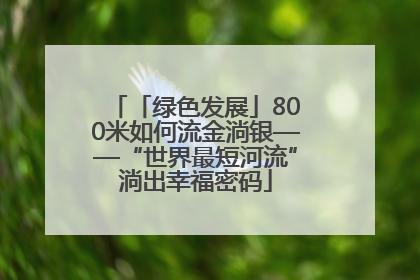 「绿色发展」800米如何流金淌银——“世界最短河流”淌出幸福密码