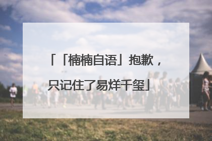 「楠楠自语」抱歉，只记住了易烊千玺