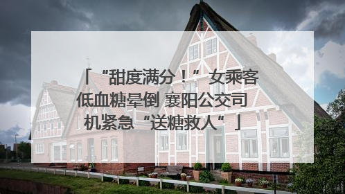 “甜度满分！”女乘客低血糖晕倒 襄阳公交司机紧急“送糖救人”