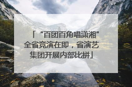 “百团百角唱潇湘”全省竞演在即，省演艺集团开展内部比拼