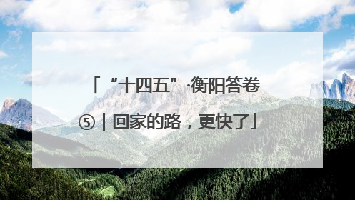 “十四五”·衡阳答卷⑤｜回家的路，更快了