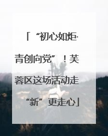 “初心如炬·青创向党”！芙蓉区这场活动走“新”更走心