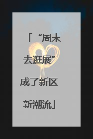 “周末去逛展”成了新区新潮流