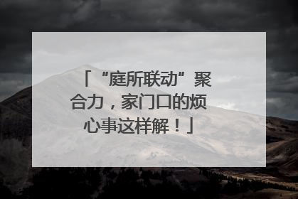 “庭所联动”聚合力，家门口的烦心事这样解！