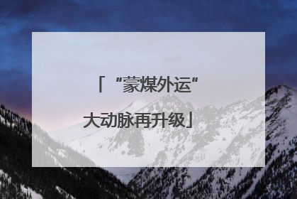“蒙煤外运”大动脉再升级