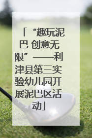 “趣玩泥巴 创意无限”——利津县第三实验幼儿园开展泥巴区活动