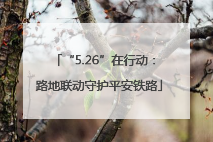 “5.26”在行动：路地联动守护平安铁路