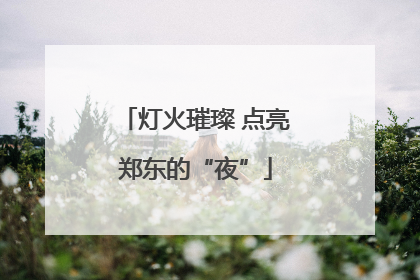 灯火璀璨 点亮郑东的“夜”