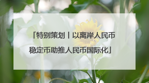 特别策划丨以离岸人民币稳定币助推人民币国际化