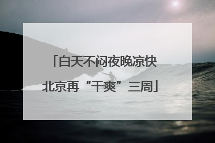 白天不闷夜晚凉快 北京再“干爽”三周