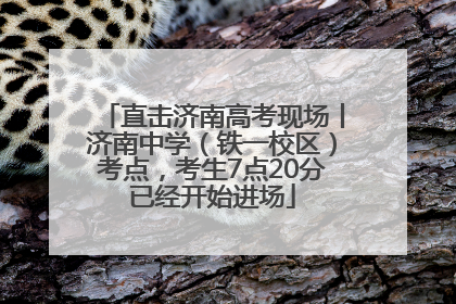 直击济南高考现场丨济南中学（铁一校区）考点，考生7点20分已经开始进场