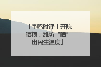 筝鸣时评丨开院晒粮，潍坊“晒”出民生温度