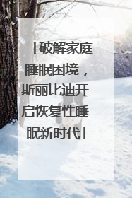 破解家庭睡眠困境，斯丽比迪开启恢复性睡眠新时代