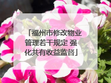 福州市修改物业管理若干规定 强化共有收益监督