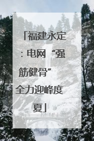 福建永定：电网“强筋健骨” 全力迎峰度夏
