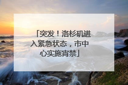 突发！洛杉矶进入紧急状态，市中心实施宵禁