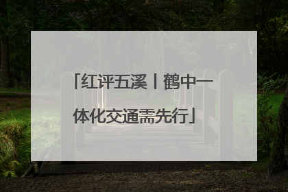 红评五溪丨鹤中一体化交通需先行