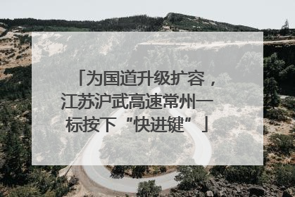 为国道升级扩容，江苏沪武高速常州一标按下“快进键”
