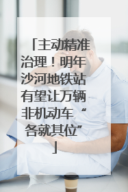 主动精准治理！明年沙河地铁站有望让万辆非机动车“各就其位”