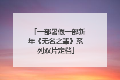 一部暑假一部新年《无名之辈》系列双片定档