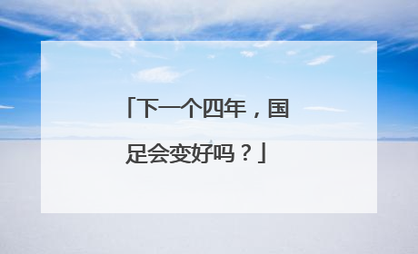 下一个四年，国足会变好吗？