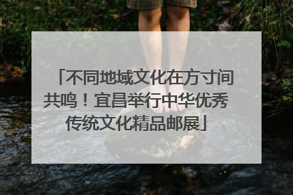 不同地域文化在方寸间共鸣！宜昌举行中华优秀传统文化精品邮展