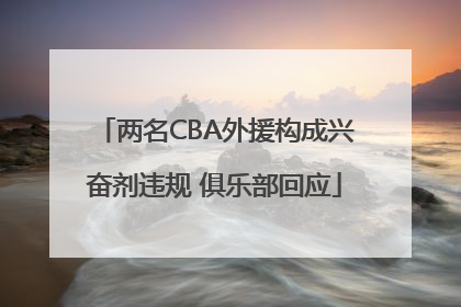 两名CBA外援构成兴奋剂违规 俱乐部回应