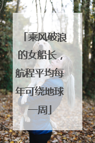 乘风破浪的女船长，航程平均每年可绕地球一周