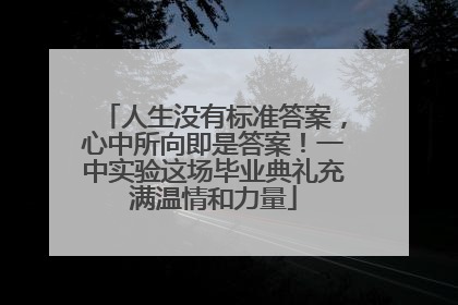 人生没有标准答案，心中所向即是答案！一中实验这场毕业典礼充满温情和力量
