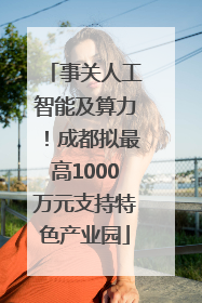 事关人工智能及算力！成都拟最高1000万元支持特色产业园