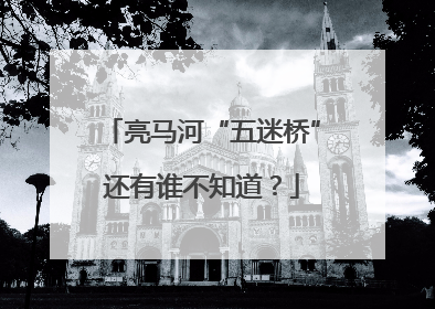 亮马河“五迷桥”还有谁不知道？