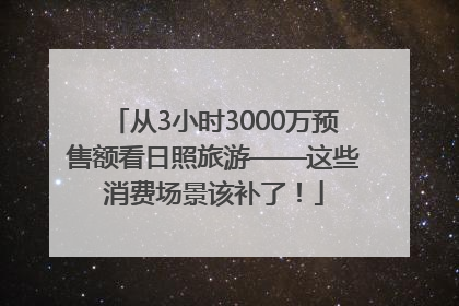 从3小时3000万预售额看日照旅游——这些消费场景该补了！