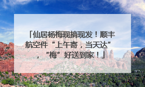 仙居杨梅现摘现发！顺丰航空件“上午寄，当天达”，“梅”好送到家！