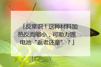 反常识！这种材料加热反而缩小，可助力锂电池“返老还童”？