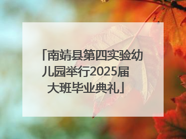 南靖县第四实验幼儿园举行2025届大班毕业典礼