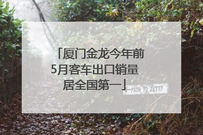 厦门金龙今年前5月客车出口销量居全国第一