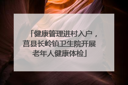 健康管理进村入户，莒县长岭镇卫生院开展老年人健康体检