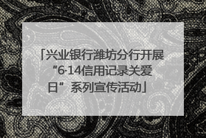 兴业银行潍坊分行开展“6·14信用记录关爱日”系列宣传活动