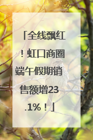 全线飘红！虹口商圈端午假期销售额增23.1%！