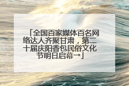 全国百家媒体百名网络达人齐聚甘肃，第二十届庆阳香包民俗文化节明日启幕→