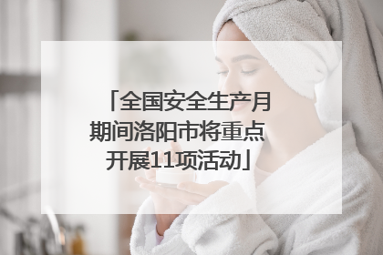 全国安全生产月期间洛阳市将重点开展11项活动