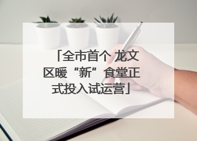 全市首个 龙文区暖“新”食堂正式投入试运营