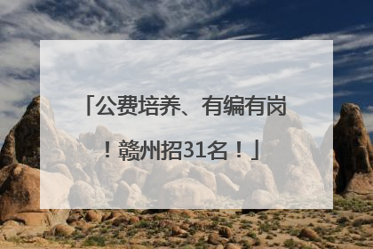 公费培养、有编有岗！赣州招31名！