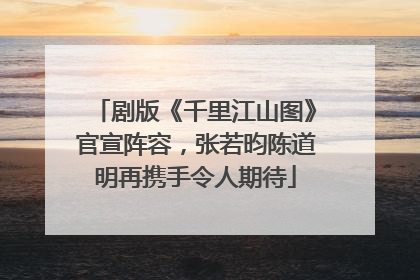剧版《千里江山图》官宣阵容，张若昀陈道明再携手令人期待
