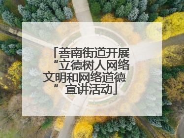 善南街道开展“立德树人网络文明和网络道德”宣讲活动
