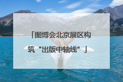 图博会北京展区构筑“出版中轴线”