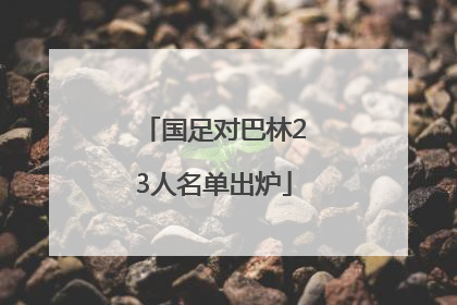 国足对巴林23人名单出炉