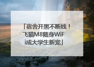 宿舍开黑不断线！飞猫M8随身WiFi成大学生新宠